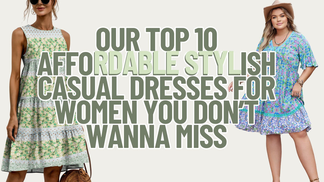 Our Top 10 Affordable Stylish Casual Dresses for Women You Don’t Wanna Miss